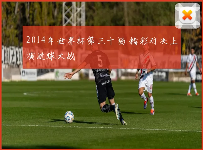 2014年世界杯第三十场 精彩对决上演进球大战