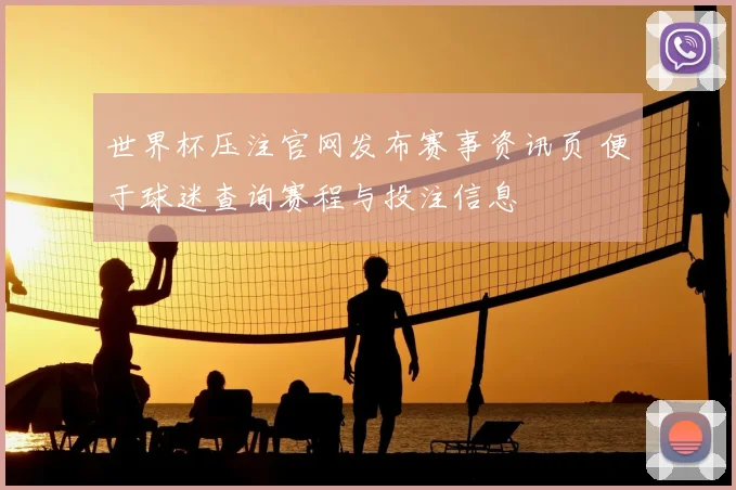 世界杯压注官网发布赛事资讯页 便于球迷查询赛程与投注信息