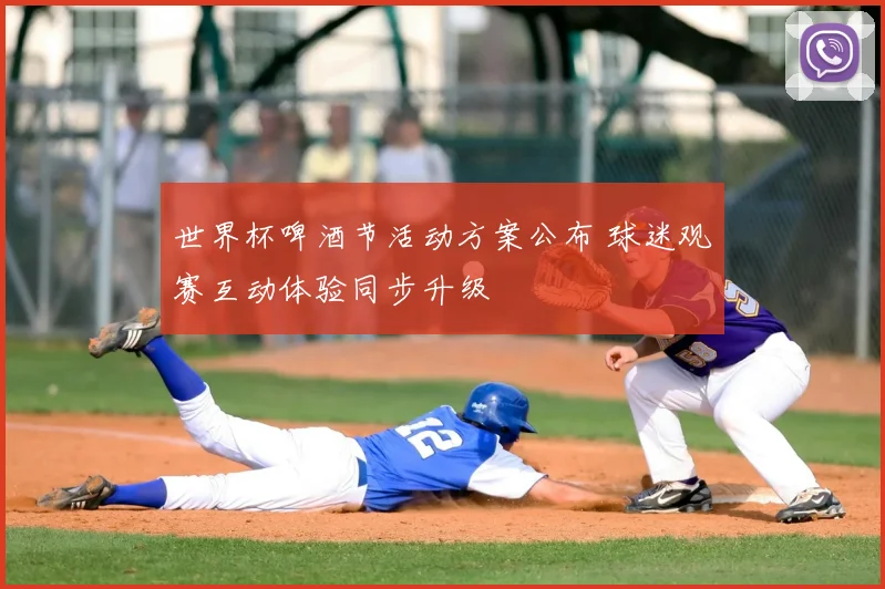 世界杯啤酒节活动方案公布 球迷观赛互动体验同步升级