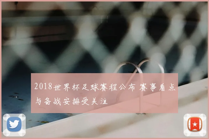2018世界杯足球赛程公布 赛事看点与备战安排受关注